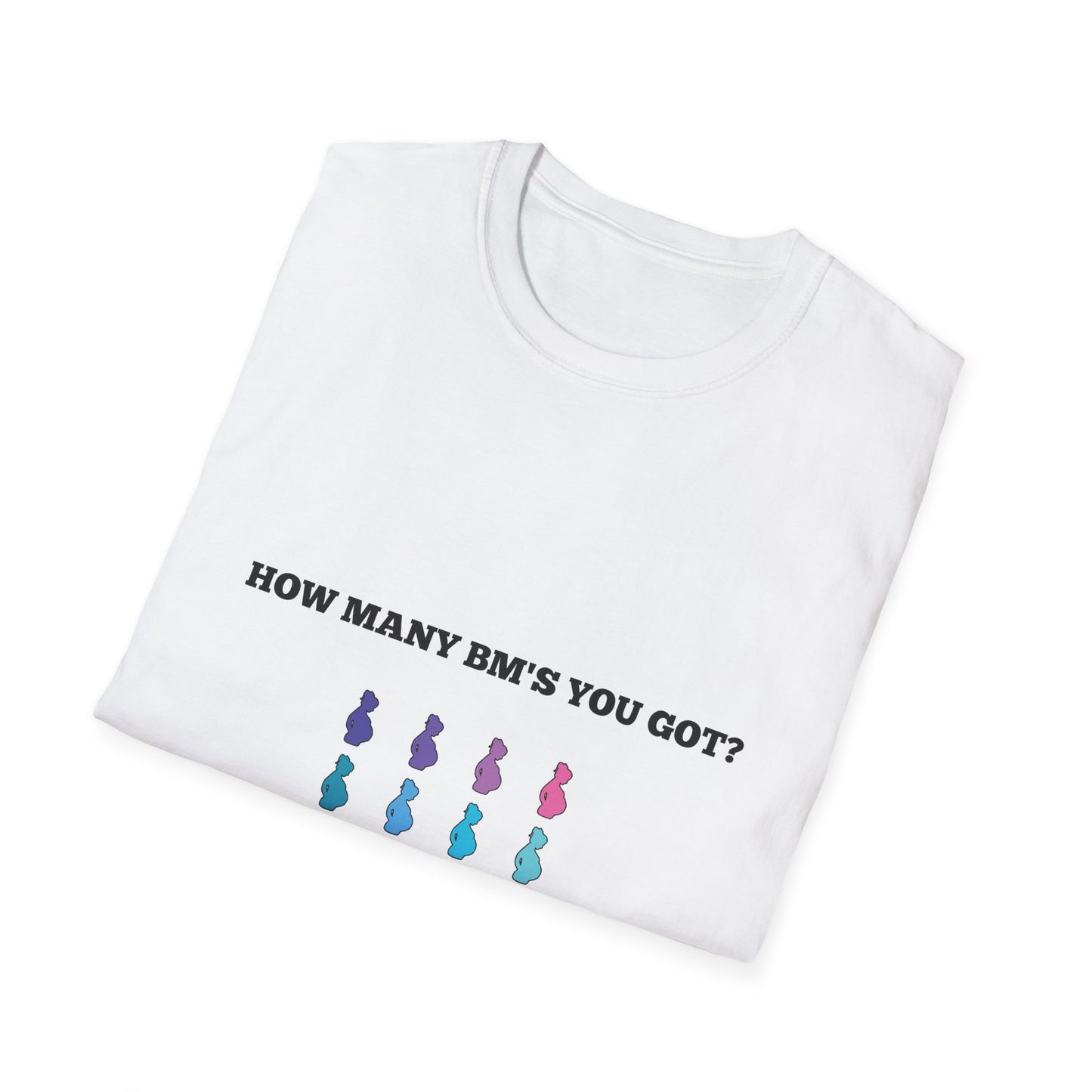 How Many BM's You Got? Unisex T-Shirt