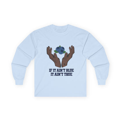 IF IT AIN'T BLUE IT AIN'T TRUE Long Sleeve
