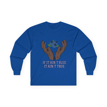 IF IT AIN'T BLUE IT AIN'T TRUE Long Sleeve