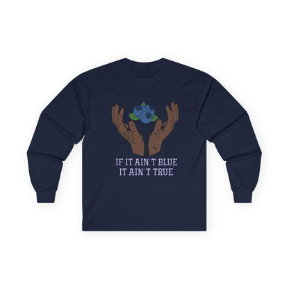 IF IT AIN'T BLUE IT AIN'T TRUE Long Sleeve
