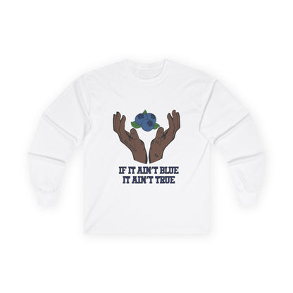 IF IT AIN'T BLUE IT AIN'T TRUE Long Sleeve